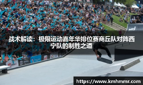 战术解读：极限运动嘉年华排位赛商丘队对阵西宁队的制胜之道